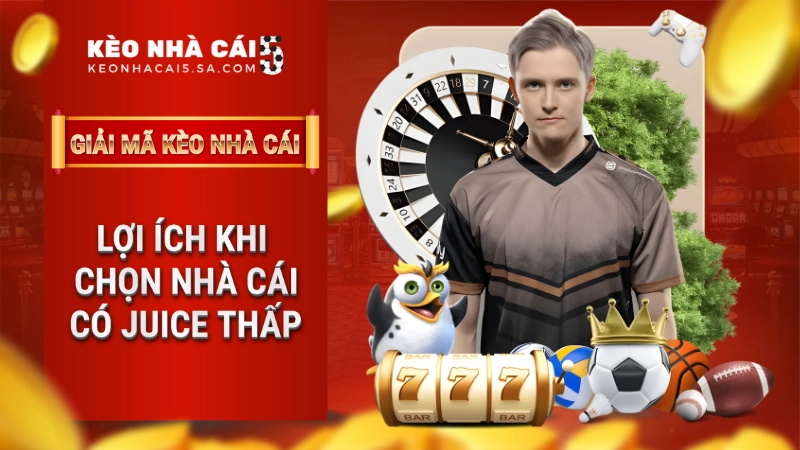 Lợi ích khi chọn nhà cái có Juice thấp 