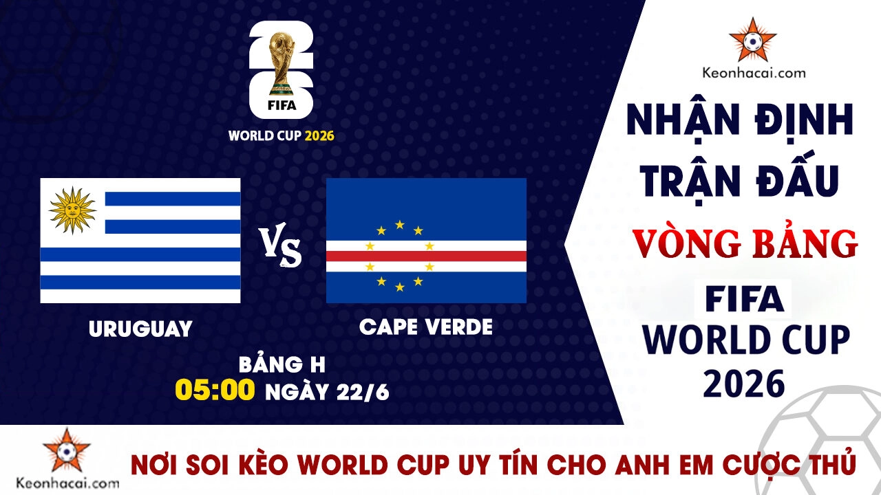 Nhận định trận đấu Uruguay vs Cape Verde tại bảng G World Cup 2026